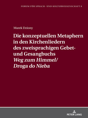 cover image of Die konzeptuellen Metaphern in den Kirchenliedern des zweisprachigen Gebet- und Gesangbuchs  «Weg zum Himmel/Droga do Nieba»